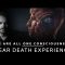 Near Death Experience Shows All Conscious is One