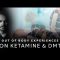 Ketamine, DMT, LSD and Psilocybin Discussion